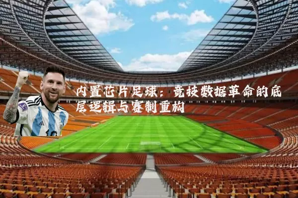 内置芯片足球:竞技数据革命的底层逻辑与赛制重构