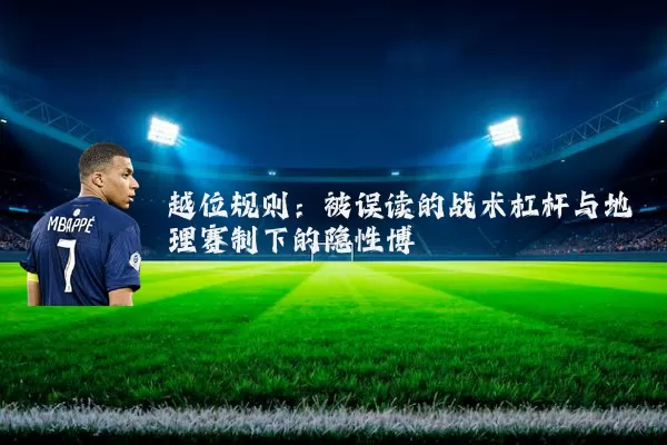 越位规则:被误读的战术杠杆与地理赛制下的隐性博弈