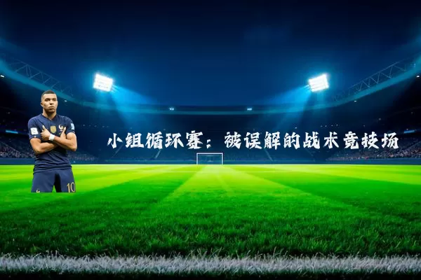小组循环赛:被误解的战术竞技场