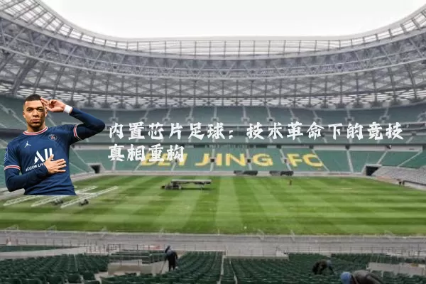 内置芯片足球:技术革命下的竞技真相重构